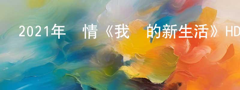 陳發芳的動漫綜藝大全,2021年劇情《我們的新生活》HD國語中字迅雷下載_深夜電影